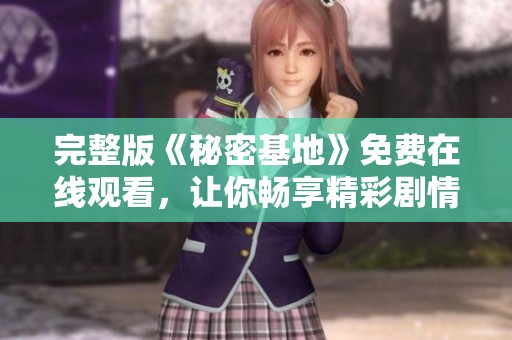 完整版《秘密基地》免费在线观看，让你畅享精彩剧情