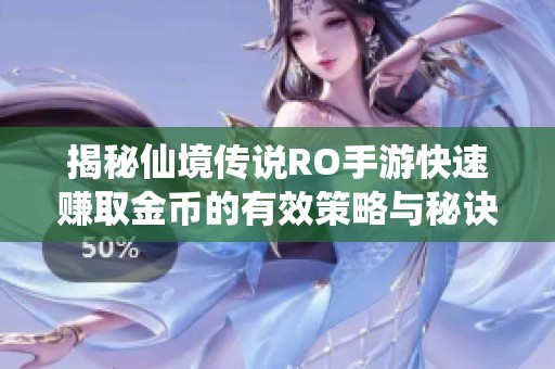 揭秘仙境传说RO手游快速赚取金币的有效策略与秘诀