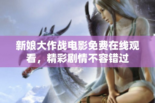 新娘大作战电影免费在线观看，精彩剧情不容错过