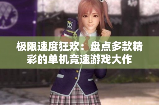 极限速度狂欢：盘点多款精彩的单机竞速游戏大作