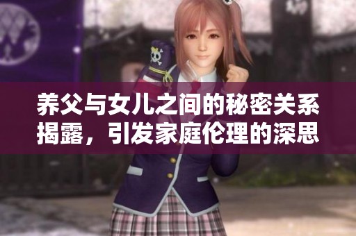 养父与女儿之间的秘密关系揭露，引发家庭伦理的深思与反思