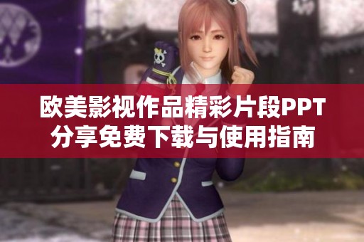 欧美影视作品精彩片段PPT分享免费下载与使用指南