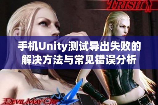 手机Unity测试导出失败的解决方法与常见错误分析