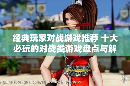 经典玩家对战游戏推荐 十大必玩的对战类游戏盘点与解析