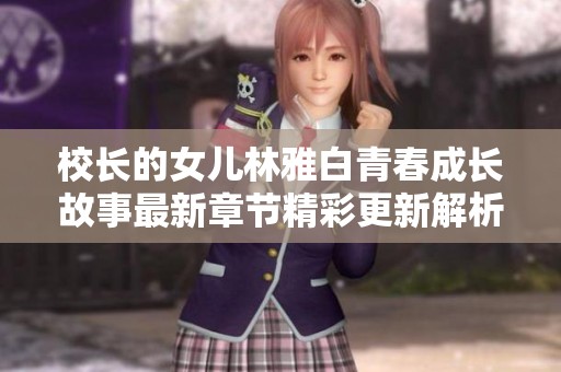 校长的女儿林雅白青春成长故事最新章节精彩更新解析