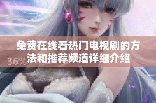 免费在线看热门电视剧的方法和推荐频道详细介绍