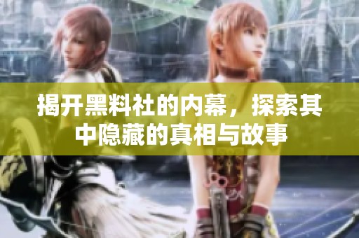 揭开黑料社的内幕，探索其中隐藏的真相与故事