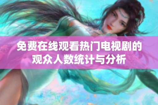 免费在线观看热门电视剧的观众人数统计与分析