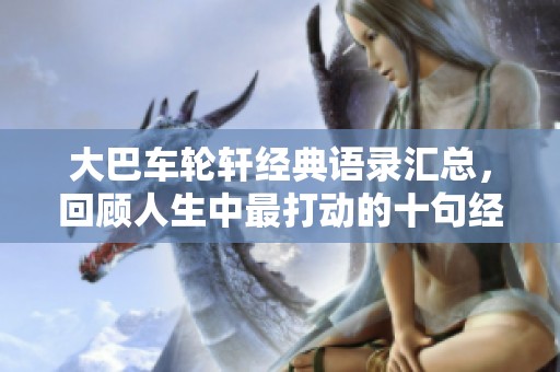 大巴车轮轩经典语录汇总，回顾人生中最打动的十句经典之言