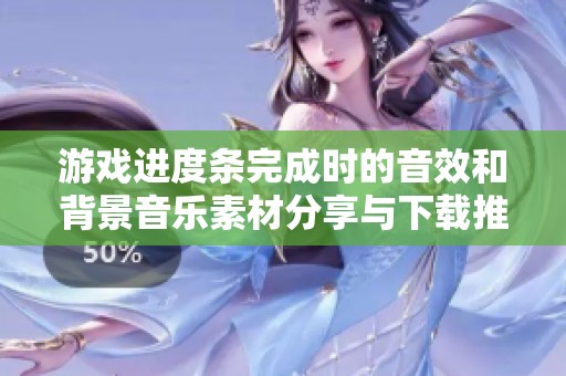 游戏进度条完成时的音效和背景音乐素材分享与下载推荐