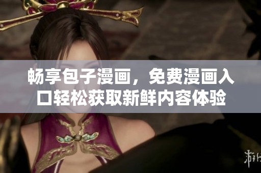 畅享包子漫画，免费漫画入口轻松获取新鲜内容体验
