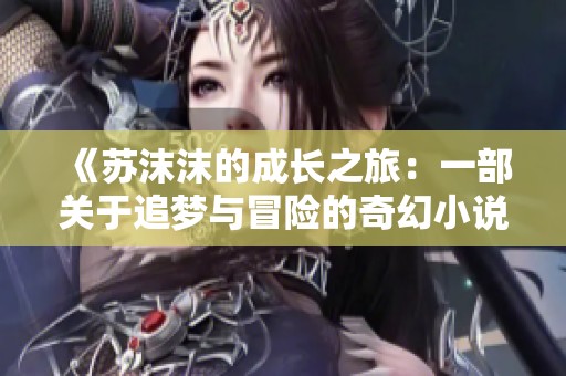 《苏沫沫的成长之旅：一部关于追梦与冒险的奇幻小说》