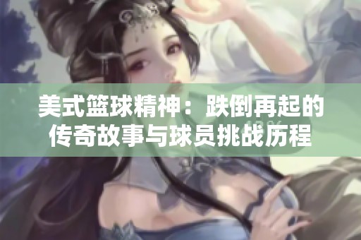 美式篮球精神：跌倒再起的传奇故事与球员挑战历程