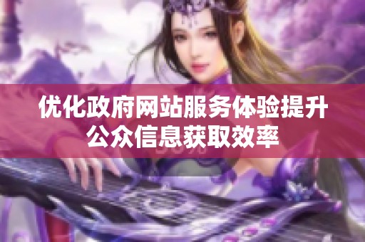 优化政府网站服务体验提升公众信息获取效率