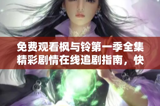 免费观看枫与铃第一季全集精彩剧情在线追剧指南，快来一起欣赏吧！