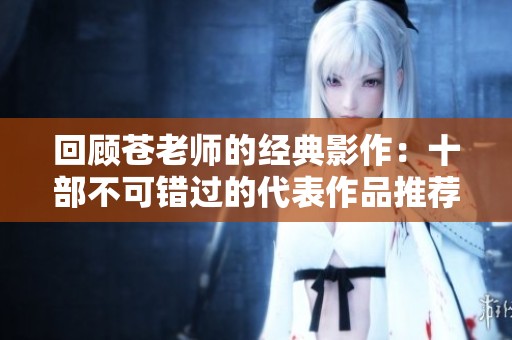 回顾苍老师的经典影作：十部不可错过的代表作品推荐