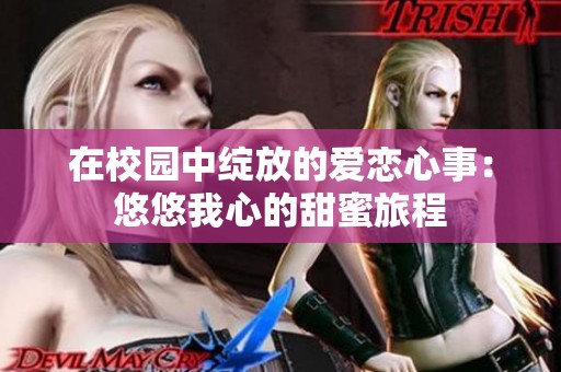 在校园中绽放的爱恋心事：悠悠我心的甜蜜旅程