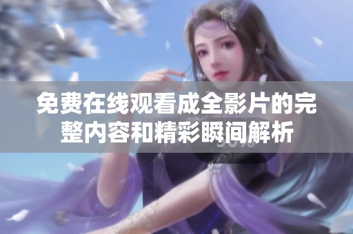 免费在线观看成全影片的完整内容和精彩瞬间解析