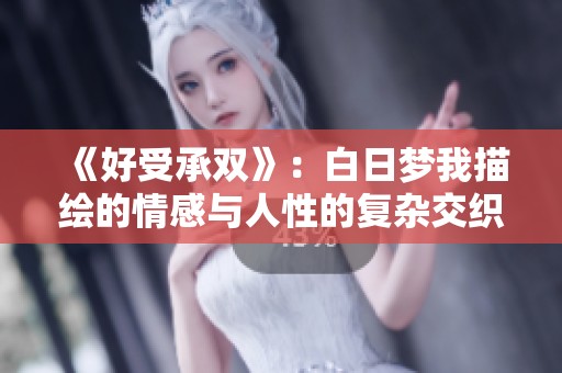 《好受承双》：白日梦我描绘的情感与人性的复杂交织