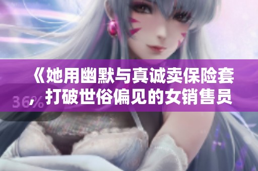 《她用幽默与真诚卖保险套，打破世俗偏见的女销售员故事》