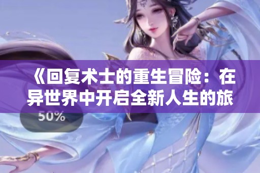 《回复术士的重生冒险：在异世界中开启全新人生的旅程》