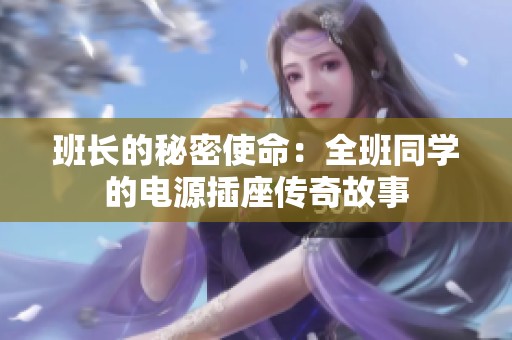 班长的秘密使命：全班同学的电源插座传奇故事