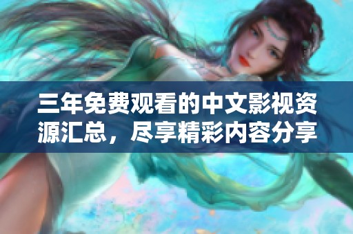三年免费观看的中文影视资源汇总，尽享精彩内容分享