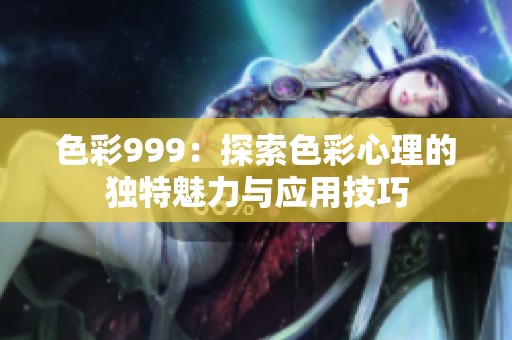 色彩999：探索色彩心理的独特魅力与应用技巧