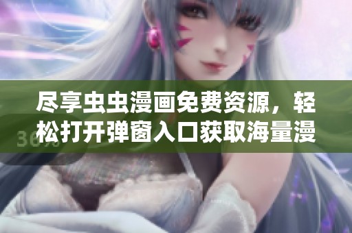 尽享虫虫漫画免费资源，轻松打开弹窗入口获取海量漫画精彩内容