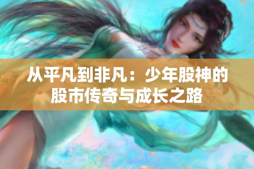 从平凡到非凡：少年股神的股市传奇与成长之路