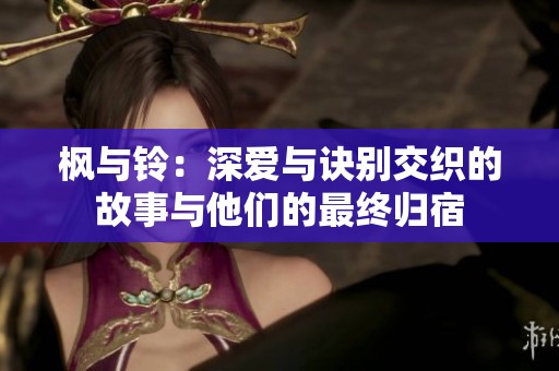 枫与铃：深爱与诀别交织的故事与他们的最终归宿