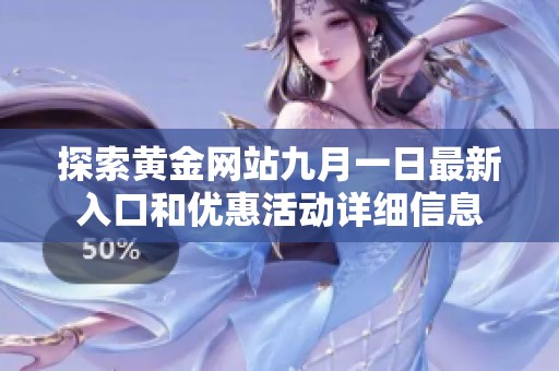 探索黄金网站九月一日最新入口和优惠活动详细信息