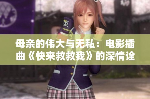 母亲的伟大与无私：电影插曲《快来救救我》的深情诠释