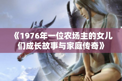 《1976年一位农场主的女儿们成长故事与家庭传奇》