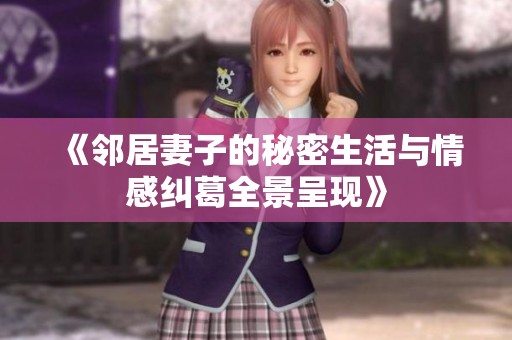 《邻居妻子的秘密生活与情感纠葛全景呈现》