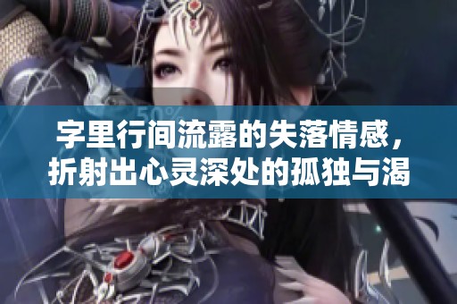 字里行间流露的失落情感，折射出心灵深处的孤独与渴望