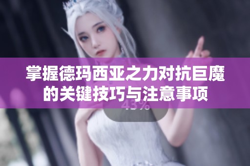 掌握德玛西亚之力对抗巨魔的关键技巧与注意事项