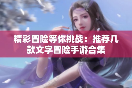 精彩冒险等你挑战：推荐几款文字冒险手游合集