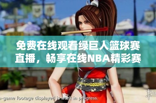 免费在线观看绿巨人篮球赛直播，畅享在线NBA精彩赛事