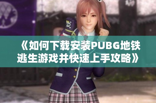 《如何下载安装PUBG地铁逃生游戏并快速上手攻略》