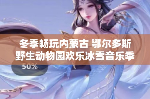 冬季畅玩内蒙古 鄂尔多斯野生动物园欢乐冰雪音乐季盛大启动
