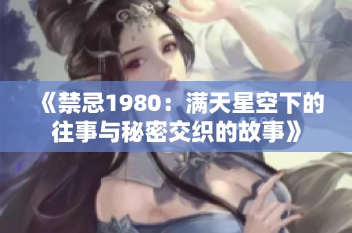 《禁忌1980：满天星空下的往事与秘密交织的故事》