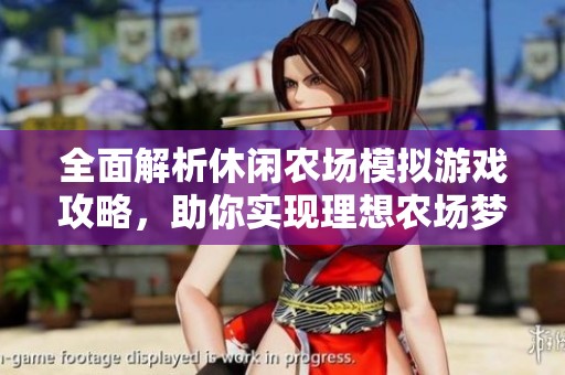 全面解析休闲农场模拟游戏攻略，助你实现理想农场梦!