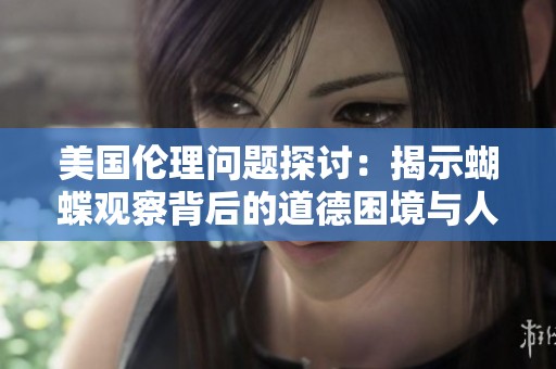 美国伦理问题探讨：揭示蝴蝶观察背后的道德困境与人类社会影响