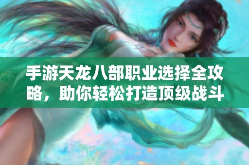 手游天龙八部职业选择全攻略，助你轻松打造顶级战斗力