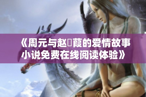 《周元与赵蒨葭的爱情故事小说免费在线阅读体验》