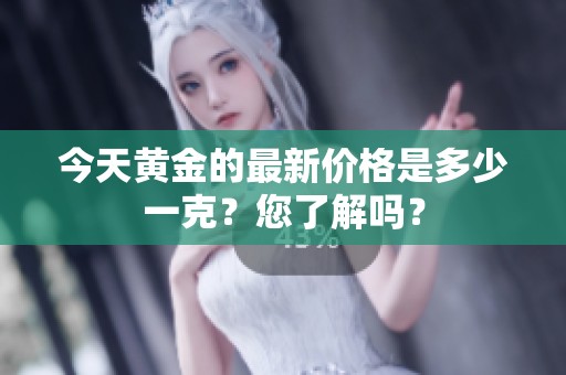 今天黄金的最新价格是多少一克？您了解吗？