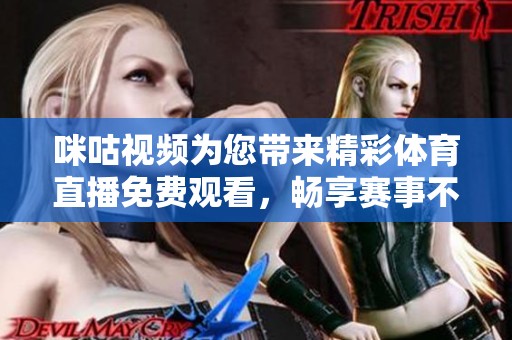 咪咕视频为您带来精彩体育直播免费观看，畅享赛事不停歇！