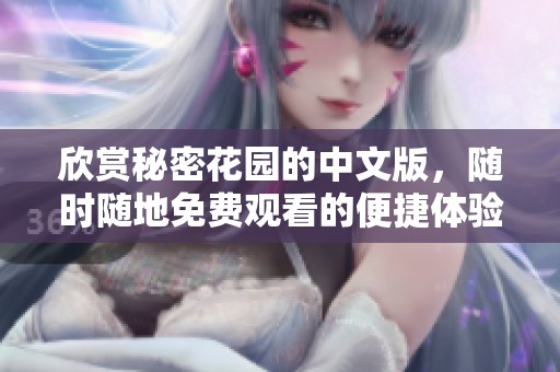欣赏秘密花园的中文版，随时随地免费观看的便捷体验