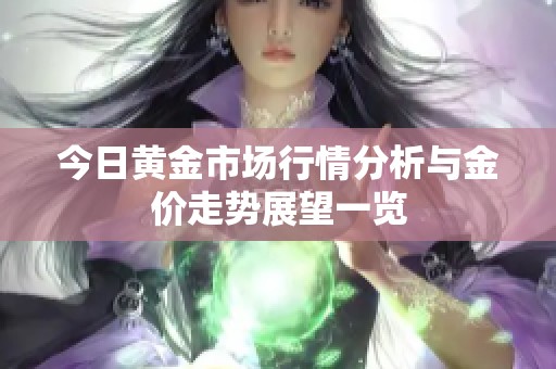 今日黄金市场行情分析与金价走势展望一览